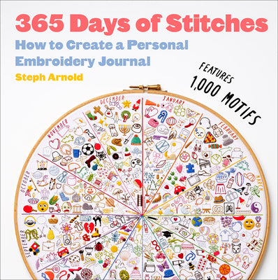 365 Days of Stitches: How to Create a Personal Embroidery Journal by Arnold, Steph