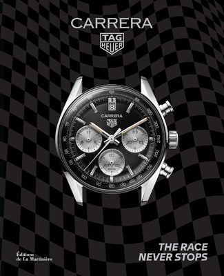 Tag Heuer Carrera: The Race Never Stops by Biebuyck, Nicholas