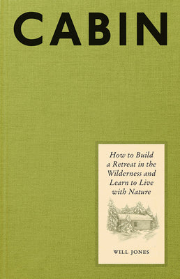 Cabin: How to Build a Retreat in the Wilderness and Learn to Live with Nature by Jones, Will
