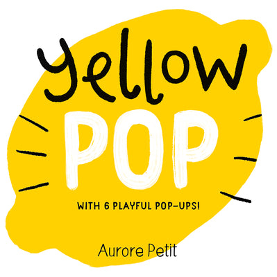 Yellow Pop (with 6 Playful Pop-Ups!): A Board Book by Petit, Aurore