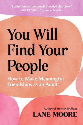 You Will Find Your People: How to Make Meaningful Friendships as an Adult by Moore, Lane