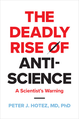 The Deadly Rise of Anti-Science: A Scientist's Warning by Hotez, Peter J.