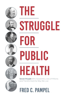 The Struggle for Public Health: Seven People Who Saved the Lives of Millions and Transformed the Way We Live by Pampel, Fred C.