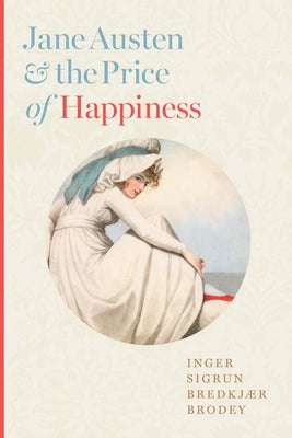 Jane Austen and the Price of Happiness by Brodey, Inger Sigrun Bredkj?r