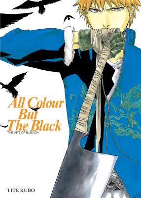 All Colour But the Black: The Art of Bleach by Kubo, Tite