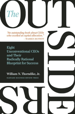 The Outsiders: Eight Unconventional CEOs and Their Radically Rational Blueprint for Success by Thorndike, William N.