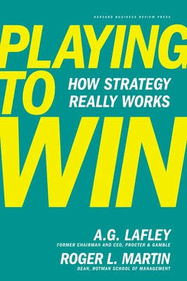 Playing to Win: How Strategy Really Works by Lafley, A. G.
