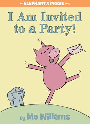 I Am Invited to a Party!-An Elephant and Piggie Book by Willems, Mo