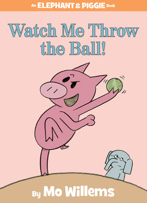 Watch Me Throw the Ball!-An Elephant and Piggie Book by Willems, Mo