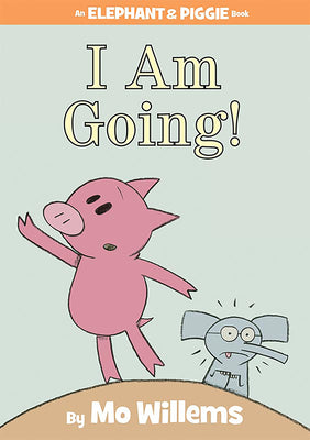 I Am Going!-An Elephant and Piggie Book by Willems, Mo