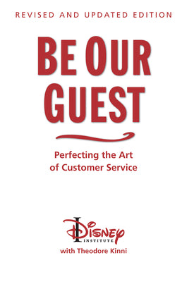 Be Our Guest (Revised and Updated Edition): Perfecting the Art of Customer Service by Disney Institute, The