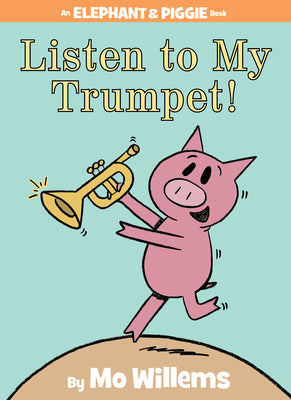 Listen to My Trumpet!-An Elephant and Piggie Book by Willems, Mo