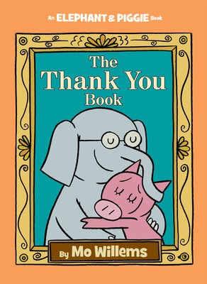 Thank You Book, The-An Elephant and Piggie Book by Willems, Mo