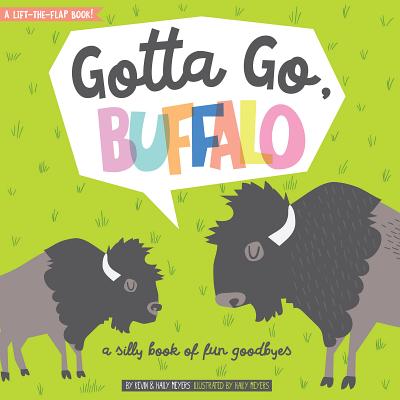 Gotta Go, Buffalo: A Silly Book of Fun Goodbyes by Meyers, Haily