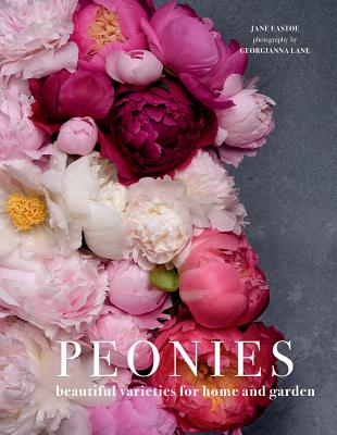 Peonies: Beautiful Varieties for Home & Garden by Eastoe, Jane