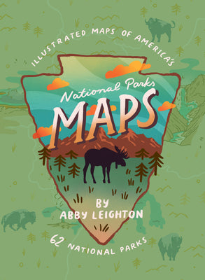 National Parks Maps: Illustrated Maps of America's 62 National Parks by Leighton, Abby