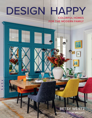 Design Happy: Colorful Homes for the Modern Family by Wentz, Betsy