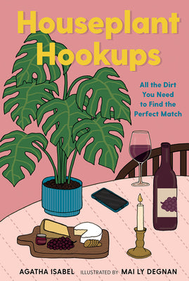 Houseplant Hookups: All the Dirt You Need to Find the Perfect Match by Isabel, Agatha