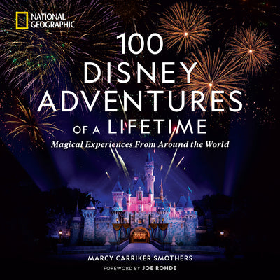 100 Disney Adventures of a Lifetime: Magical Experiences from Around the World by Smothers, Marcy