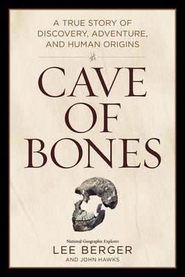 Cave of Bones: A True Story of Discovery, Adventure, and Human Origins by Berger, Lee