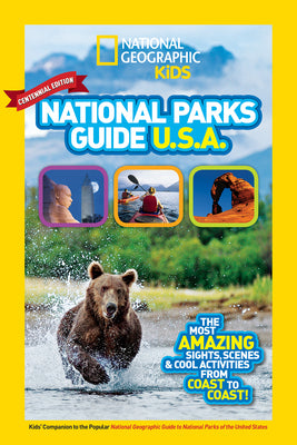 National Geographic Kids National Parks Guide USA Centennial Edition: The Most Amazing Sights, Scenes, and Cool Activities from Coast to Coast! by National Geographic Kids