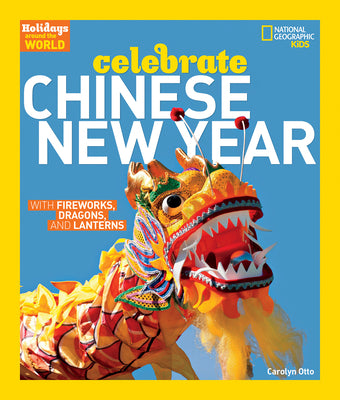 Holidays Around the World: Celebrate Chinese New Year: With Fireworks, Dragons, and Lanterns by Otto, Carolyn