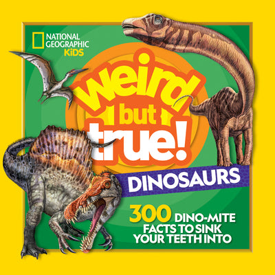 Weird But True! Dinosaurs: 300 Dino-Mite Facts to Sink Your Teeth Into by Kids, National Geographic
