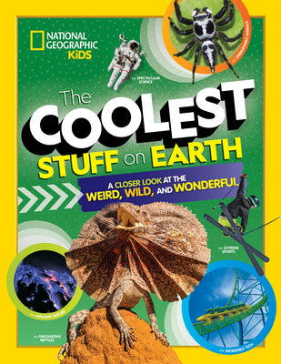 The Coolest Stuff on Earth: A Closer Look at the Weird, Wild, and Wonderful by National Geographic Kids