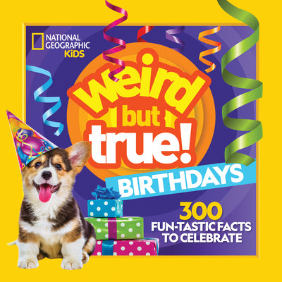 Weird But True! Birthdays: 300 Fun-Tastic Facts to Celebrate by National Geographic