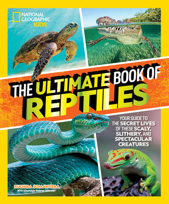 The Ultimate Book of Reptiles: Your Guide to the Secret Lives of These Scaly, Slithery, and Spectacular Creatures! by Somaweera, Ruchira