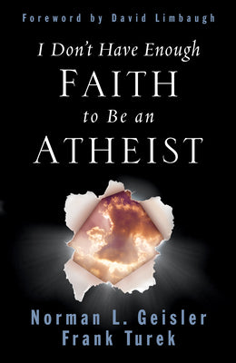I Don't Have Enough Faith to Be an Atheist by Geisler, Norman L.