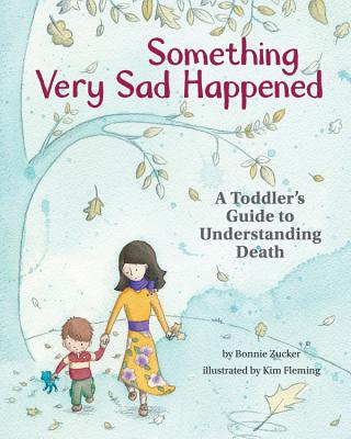 Something Very Sad Happened: A Toddler's Guide to Understanding Death by Zucker, Bonnie
