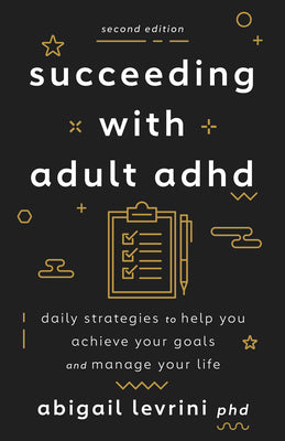 Succeeding with Adult ADHD: Daily Strategies to Help You Achieve Your Goals and Manage Your Life by Levrini, Abigail L.