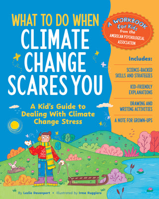 What to Do When Climate Change Scares You: A Kid's Guide to Dealing with Climate Change Stress by Davenport, Leslie