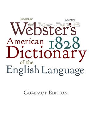 Webster's 1828 American Dictionary of the English Language by Webster, Noah
