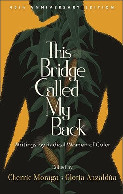 This Bridge Called My Back, Fortieth Anniversary Edition: Writings by Radical Women of Color by Moraga, Cherríe