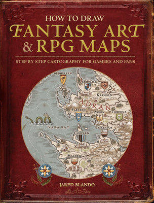 How to Draw Fantasy Art and RPG Maps: Step by Step Cartography for Gamers and Fans by Blando, Jared