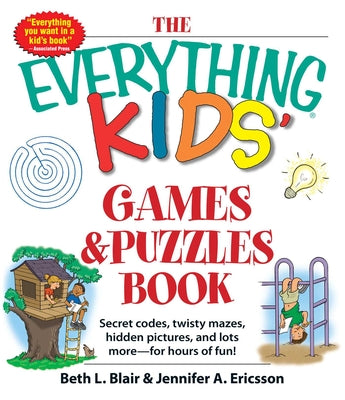 The Everything Kids' Games & Puzzles Book: Secret Codes, Twisty Mazes, Hidden Pictures, and Lots More - For Hours of Fun! by Blair, Beth L.