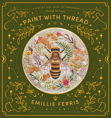 Paint with Thread: A Step-By-Step Guide to Embroidery Through the Seasons by Ferris, Emillie