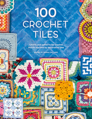 100 Crochet Tiles: Charts and Patterns for Crochet Motifs Inspired by Decorative Tiles by Various
