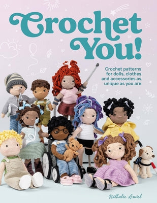 Crochet You!: Crochet Patterns for Dolls, Clothes and Accessories as Unique as You Are by Amiel, Nathalie