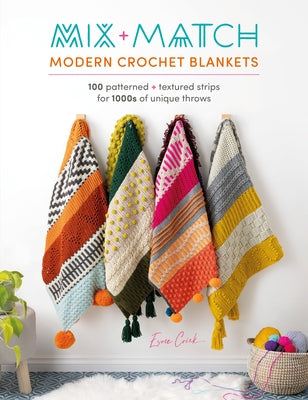 Mix and Match Modern Crochet Blankets: 100 Patterned and Textured Stripes for 1000s of Unique Throws by Crick, Esme