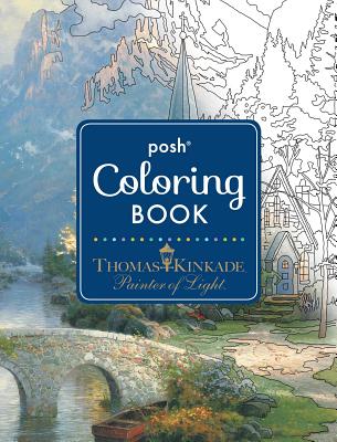 Posh Adult Coloring Book: Thomas Kinkade Designs for Inspiration & Relaxation by Kinkade, Thomas