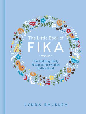The Little Book of Fika: The Uplifting Daily Ritual of the Swedish Coffee Break by Balslev, Lynda