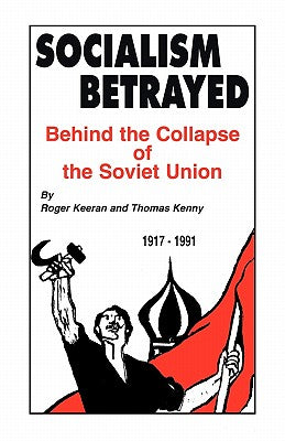 Socialism Betrayed: Behind the Collapse of the Soviet Union by Keeran, Roger