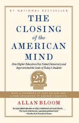 The Closing of the American Mind: How Higher Education Has Failed Democracy and Impoverished the Souls of Today's Students by Bloom, Allan