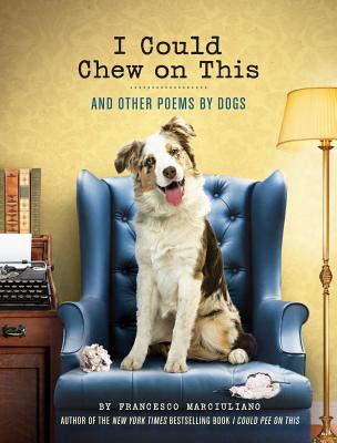 I Could Chew on This: And Other Poems by Dogs (Animal Lovers Book, Gift Book, Humor Poetry) by Marciuliano, Francesco