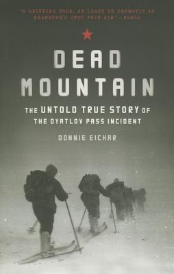 Dead Mountain: The Untold True Story of the Dyatlov Pass Incident (Historical Nonfiction Bestseller, True Story Book of Survival) by Eichar, Donnie