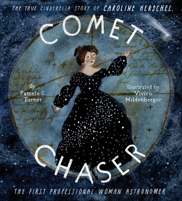 Comet Chaser: The True Cinderella Story of Caroline Herschel, the First Professional Woman Astronomer by Turner, Pamela S.