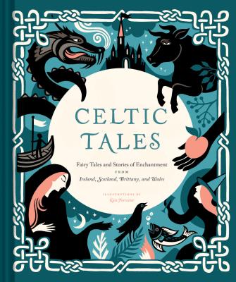 Celtic Tales: Fairy Tales and Stories of Enchantment from Ireland, Scotland, Brittany, and Wales (Irish Books, Mythology Books, Adul by Forrester, Kate